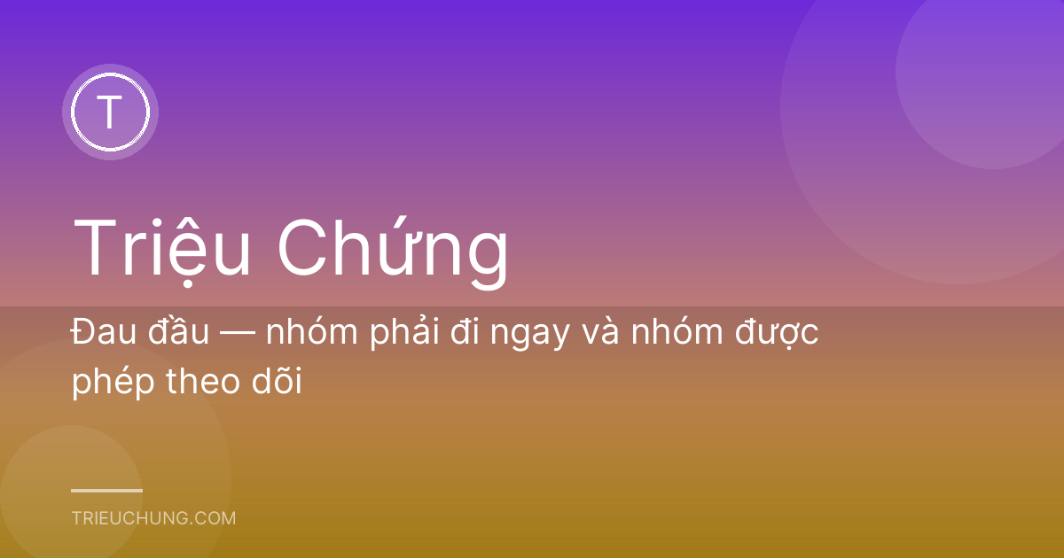 Đau đầu — nhóm phải đi ngay và nhóm được phép theo dõi