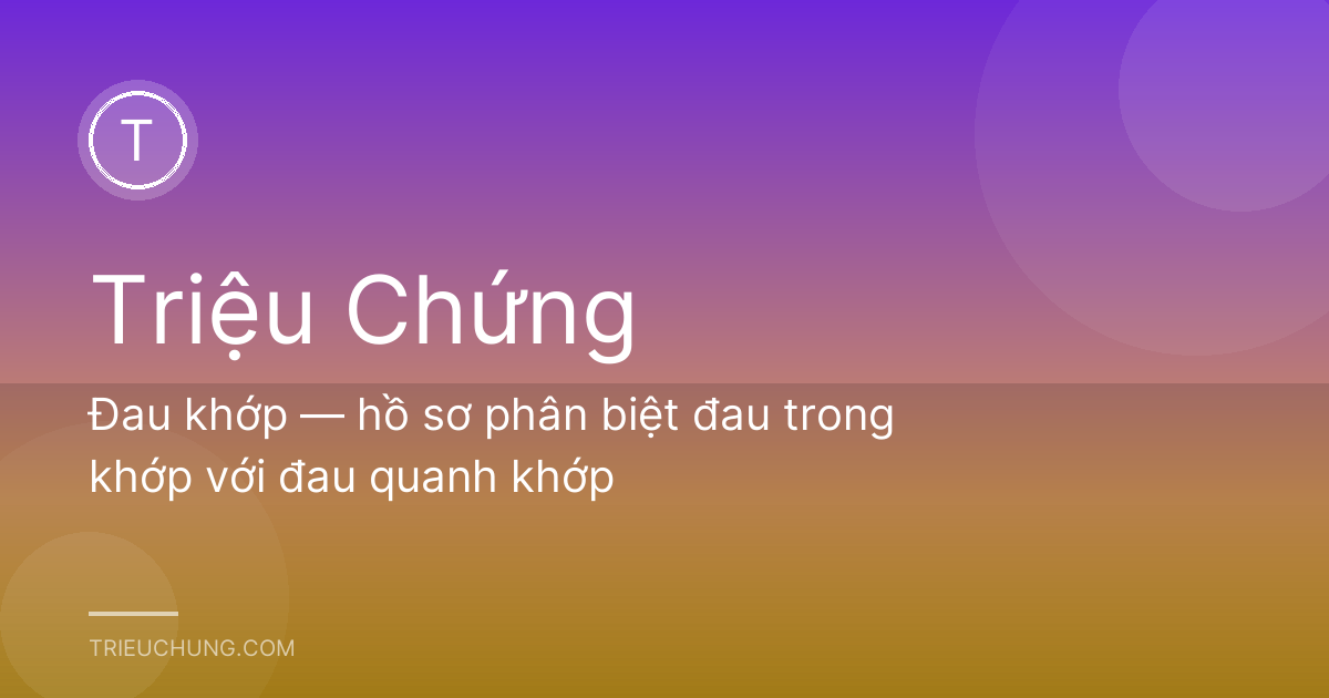 Đau khớp — hồ sơ phân biệt đau trong khớp với đau quanh khớp