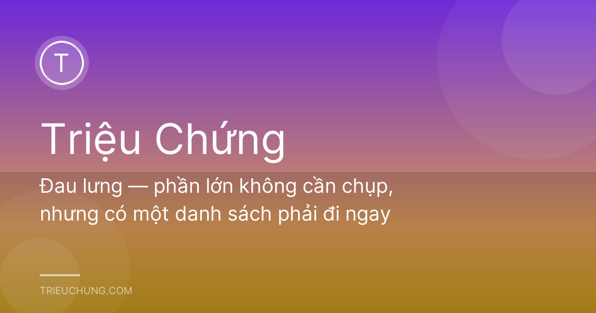 Đau lưng — phần lớn không cần chụp, nhưng có một danh sách phải đi ngay