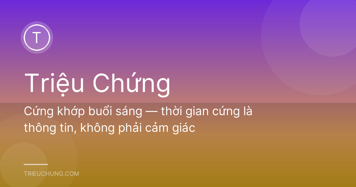 Cứng khớp buổi sáng — thời gian cứng là thông tin, không phải cảm giác
