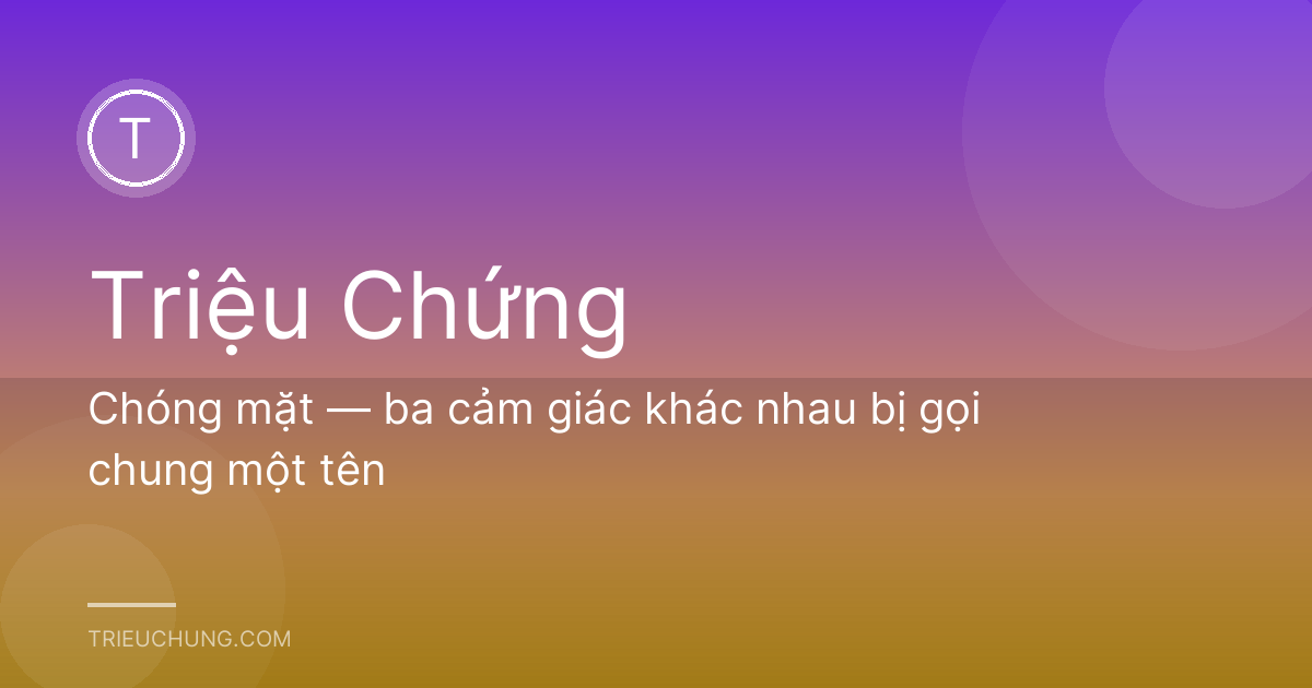 Chóng mặt — ba cảm giác khác nhau bị gọi chung một tên