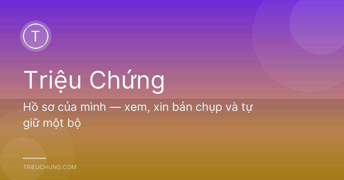 Hồ sơ của mình — xem, xin bản chụp và tự giữ một bộ