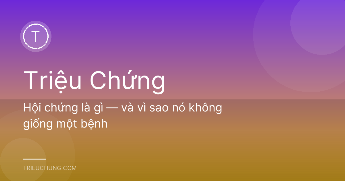 Hội chứng là gì — và vì sao nó không giống một bệnh