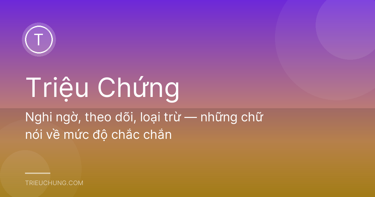 Nghi ngờ, theo dõi, loại trừ — những chữ nói về mức độ chắc chắn