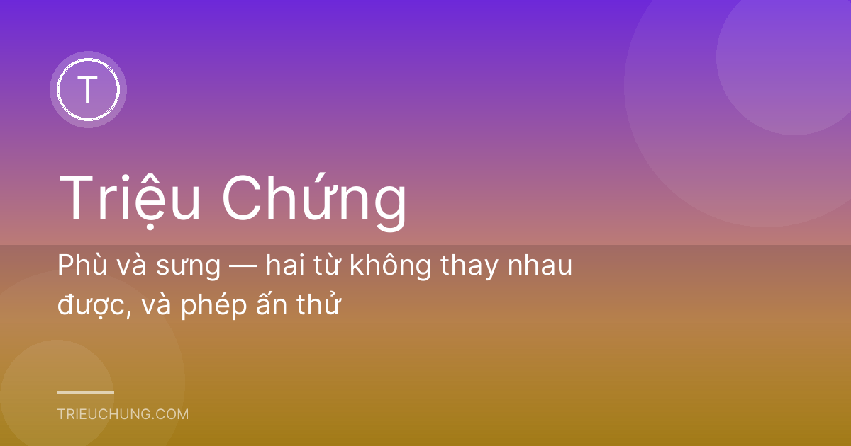 Phù và sưng — hai từ không thay nhau được, và phép ấn thử