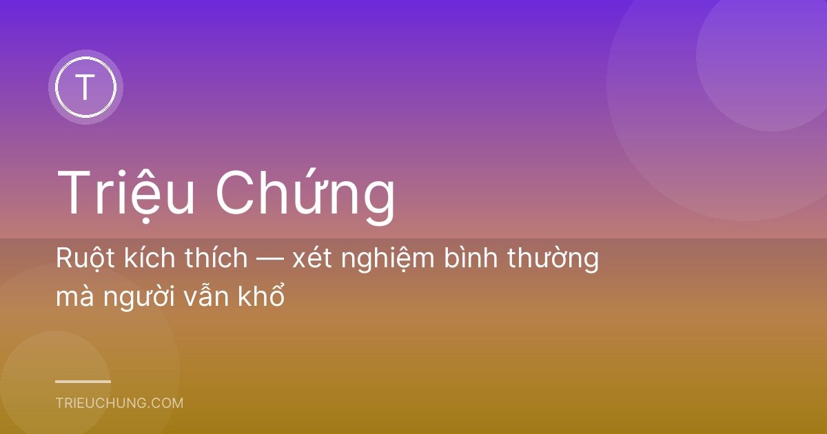 Ruột kích thích — xét nghiệm bình thường mà người vẫn khổ
