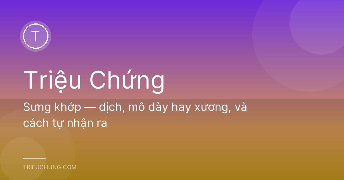 Sưng khớp — dịch, mô dày hay xương, và cách tự nhận ra