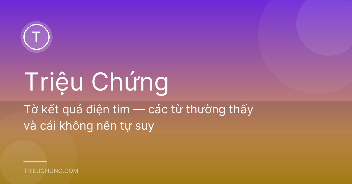 Tờ kết quả điện tim — các từ thường thấy và cái không nên tự suy
